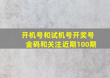 开机号和试机号开奖号金码和关注近期100期