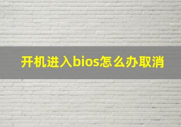 开机进入bios怎么办取消