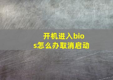 开机进入bios怎么办取消启动