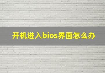 开机进入bios界面怎么办