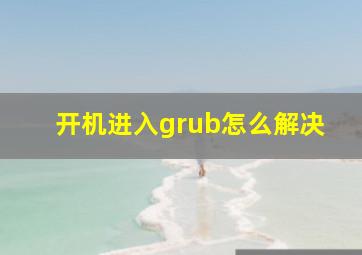 开机进入grub怎么解决