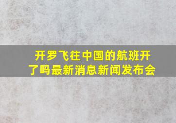 开罗飞往中国的航班开了吗最新消息新闻发布会