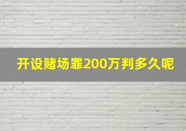 开设赌场罪200万判多久呢