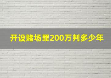 开设赌场罪200万判多少年