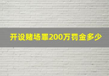 开设赌场罪200万罚金多少