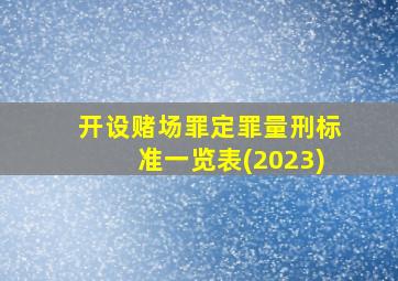 开设赌场罪定罪量刑标准一览表(2023)