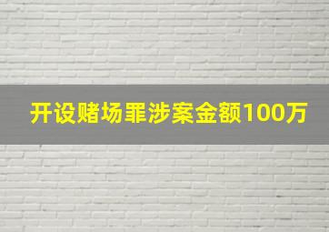 开设赌场罪涉案金额100万