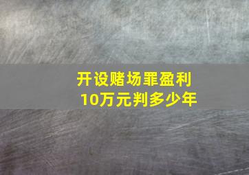 开设赌场罪盈利10万元判多少年