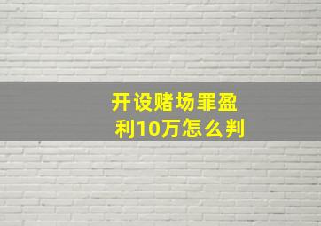 开设赌场罪盈利10万怎么判