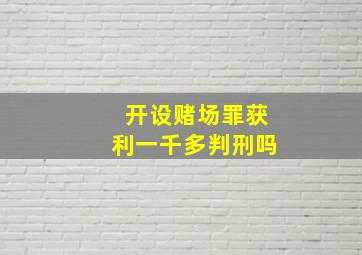 开设赌场罪获利一千多判刑吗