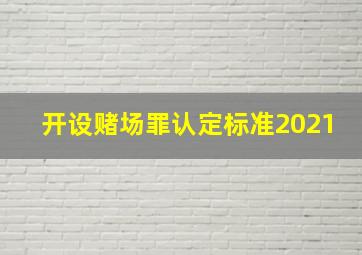 开设赌场罪认定标准2021