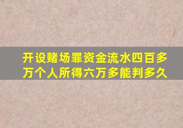 开设赌场罪资金流水四百多万个人所得六万多能判多久