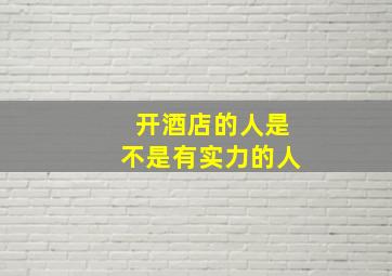 开酒店的人是不是有实力的人