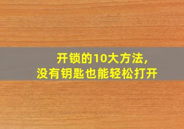 开锁的10大方法,没有钥匙也能轻松打开