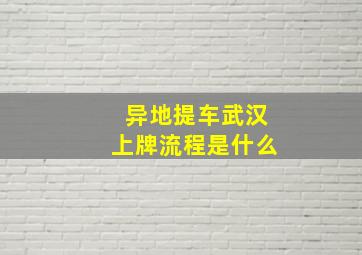 异地提车武汉上牌流程是什么