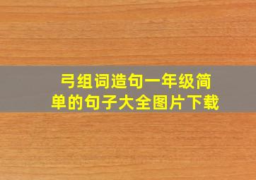 弓组词造句一年级简单的句子大全图片下载