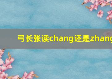 弓长张读chang还是zhang