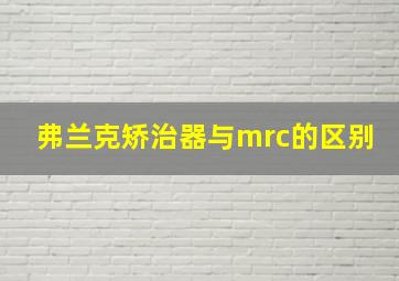 弗兰克矫治器与mrc的区别