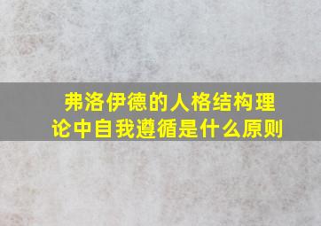 弗洛伊德的人格结构理论中自我遵循是什么原则