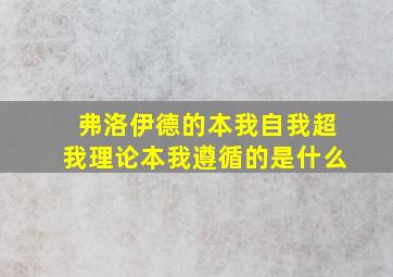 弗洛伊德的本我自我超我理论本我遵循的是什么