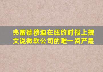 弗雷德穆迪在纽约时报上撰文说微软公司的唯一资产是