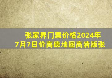 张家界门票价格2024年7月7日价高德地图高清版张