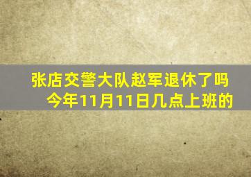 张店交警大队赵军退休了吗今年11月11日几点上班的