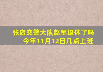 张店交警大队赵军退休了吗今年11月12日几点上班