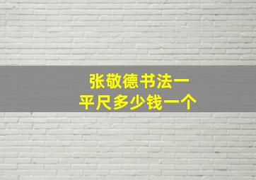 张敬德书法一平尺多少钱一个