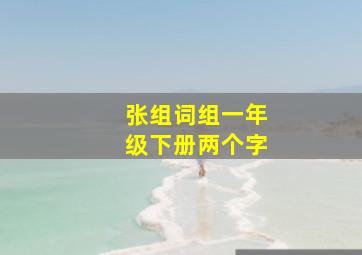 张组词组一年级下册两个字