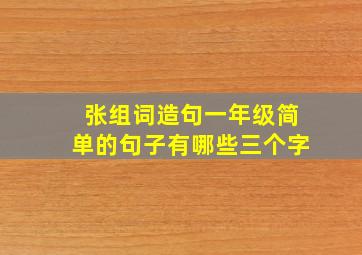 张组词造句一年级简单的句子有哪些三个字