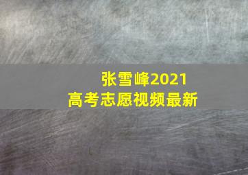 张雪峰2021高考志愿视频最新