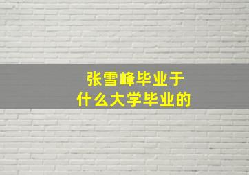 张雪峰毕业于什么大学毕业的