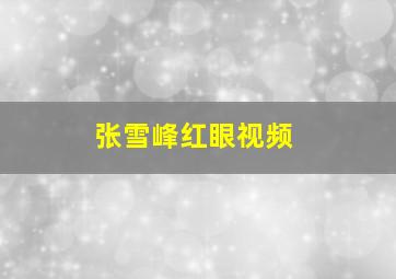 张雪峰红眼视频