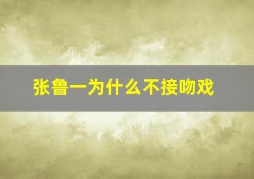 张鲁一为什么不接吻戏