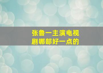 张鲁一主演电视剧哪部好一点的