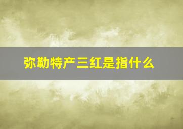 弥勒特产三红是指什么