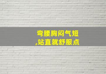 弯腰胸闷气短,站直就舒服点