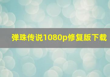 弹珠传说1080p修复版下载