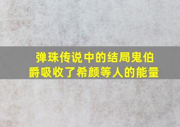 弹珠传说中的结局鬼伯爵吸收了希颜等人的能量