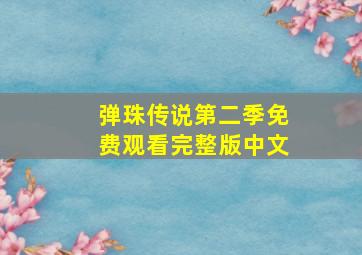 弹珠传说第二季免费观看完整版中文