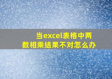 当excel表格中两数相乘结果不对怎么办