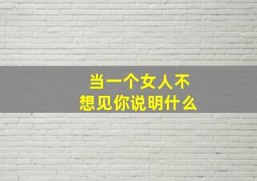 当一个女人不想见你说明什么