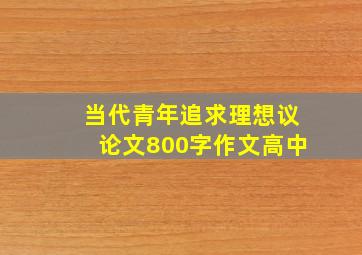 当代青年追求理想议论文800字作文高中