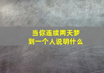 当你连续两天梦到一个人说明什么