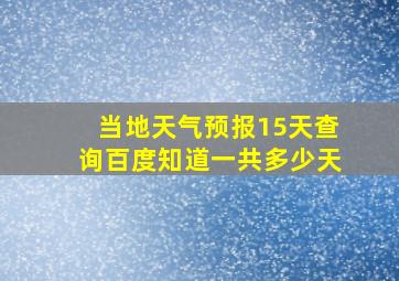 当地天气预报15天查询百度知道一共多少天