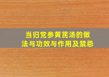 当归党参黄芪汤的做法与功效与作用及禁忌