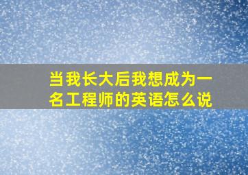 当我长大后我想成为一名工程师的英语怎么说