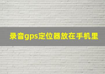 录音gps定位器放在手机里