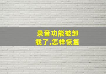 录音功能被卸载了,怎样恢复